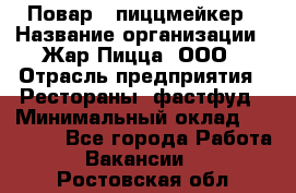 Повар - пиццмейкер › Название организации ­ Жар Пицца, ООО › Отрасль предприятия ­ Рестораны, фастфуд › Минимальный оклад ­ 22 000 - Все города Работа » Вакансии   . Ростовская обл.